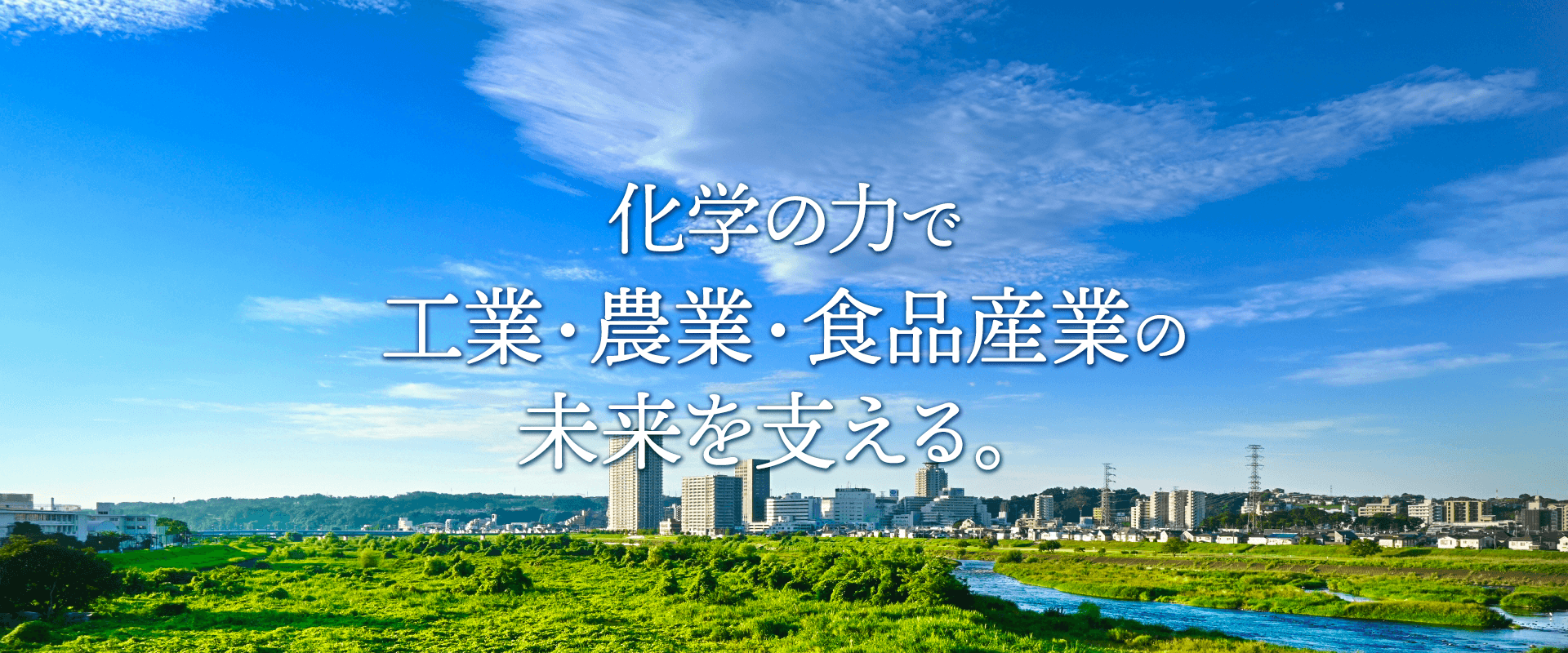 化学の力で 工業・農業・食品産業の 未来を支える。